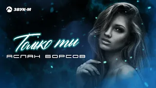 Аслан Борсов - Только ты | Премьера трека 2022