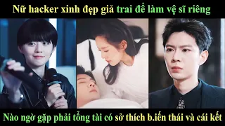 Nữ hacker xinh đẹp giả trai để làm vệ sĩ riêng Nào ngờ gặp phải tổng tài có sở thích b.iến thái