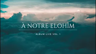 Album À Notre Élohîm Vol 1 (Intégral)