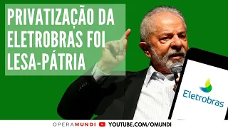 Lula: Privatização da Eletrobras foi lesa-pátria - Cortes Opera Mundi