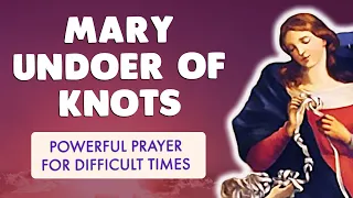 🙏 POWERFUL PRAYER for DIFFICULT TIMES 🙏 to MARY UNDOER of KNOTS