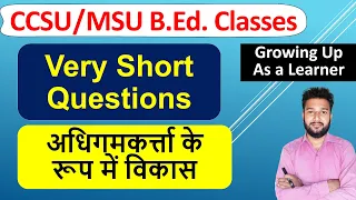 Growing up as a learner important very short questions answer b.ed 1st year adhigamkartta vikas