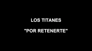 LOS TITANES - POR RETENERTE