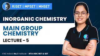 Main Group Chemistry | Inorganic Chemistry | MHSET,MPSET, RJSET | Lecture - 5