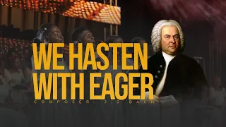 We Hasten with Eager (By J.S. Bach)