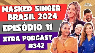 A SEMIFINAL DO MASKED SINGER BRASIL 2024 | EP11 | Xtra Podcast #342
