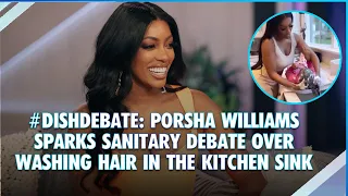 #DishDebate: Porsha Williams Sparks Sanitary Debate Over Washing Hair In The Kitchen Sink?!