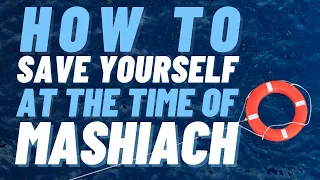 How To Save Yourself At The Time of MaShiach?