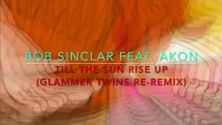 Bob Sinclar feat  Akon - Till the sun rise up (Glammer Twins Re Remix)