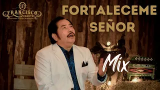 Fortaléceme Señor Mix - Francisco Orantes