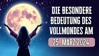 Warum der Vollmond am 25 .März 2024 eine besondere Bedeutung hat