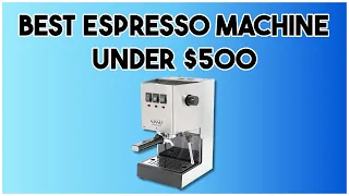 Best Espresso Machine Under $500: Expert Picks for 2023