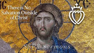 There is No Salvation Outside of Christ - SSPX Sermons