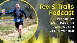 David Parrish - Cape Wrath Ultra - Winner - Tea & Trails - Episode 32