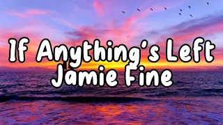 If Anything's Left - Jamie Fine (Lyrics)