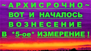 ✔ *АрхиСРОЧНО* «Началось ВОЗНЕСЕНИЕ в 5 Измерение !» #Вознесение