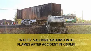 Trailer, saloon car burst into flames after accident in Kisumu