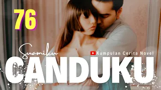 Part 76 SuamiKu CanduKu : The Novel #suamikucanduku #kumpulanceritanovel