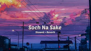 Soch Na Sake - Arjit Singh (Slowed and Reverbed) SRLofi 2023 Lofi peaceful lofi