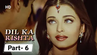 Dil Ka Rishta {HD} - Movie In Parts 06 | Arjun Rampal - Aishwarya Rai - Paresh Rawal