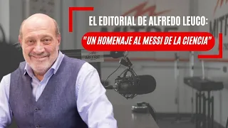 El editorial de Alfredo Leuco: "Un homenaje al Messi de la ciencia"