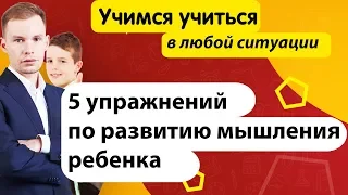 Упражнения по развитию мышления ребенка в любой ситуации | Учимся учиться