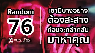 Random 76 เขามีบางอย่างต้องสะสาง ก่อนจะกล้ากลับมาหาคุณ