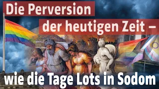 Die Perversion der heutigen Zeit - wie die Tage Lots in Sodom