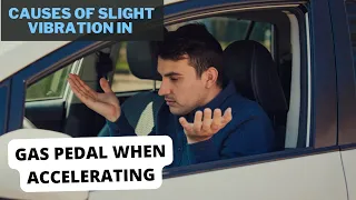 The Causes of Slight Vibration in the Gas Pedal When Accelerating