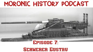 Moronic History Podcast Episode 7: Schwerer Gustav