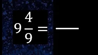 9 4/9 a fraccion impropia, convertir fracciones mixtas a impropia , 9 and 4/9 as a improper fraction