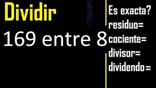 Dividir 169 entre 8 , residuo , es exacta o inexacta la division , cociente dividendo divisor ?