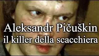 Aleksandr Pičuškin - il killer della scacchiera (parte 2) feat L'antro del drago&La via della voce