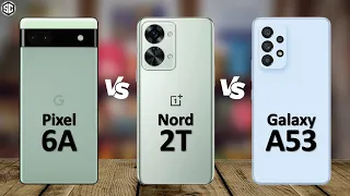 OnePlus Nord 2T VS Google Pixel 6A VS Samsung Galaxy A53 5G