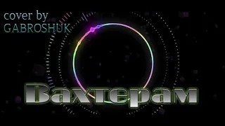 Бумбокс - Вахтёрам ремикс 2020 (cover by GABROSHUK)