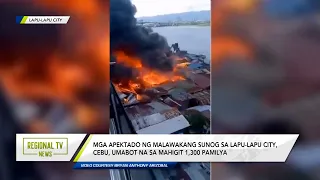 Regional TV News: Mga apektado ng sunog sa Lapu-Lapu City, Cebu, umabot na sa mahigit 1,300 pamilya