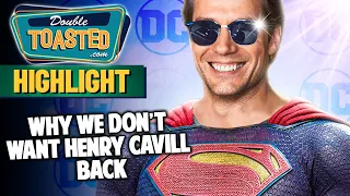 WHY WE DON'T WANT HENRY CAVILL BACK AS SUPERMAN | Double Toasted