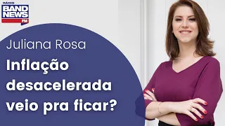 Juliana Rosa: Inflação desacelerada veio pra ficar?