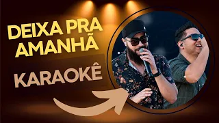 Karaokê - Deixa Pra Amanhã de Henrique e Juliano