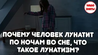 Почему человек лунатит по ночам во сне, что такое Лунатизм?