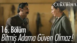 Bitmiş adama güven olmaz! - Bir Zamanlar Çukurova 16. Bölüm