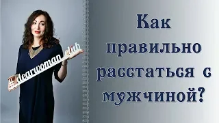 КАК ПРАВИЛЬНО РАССТАТЬСЯ С МУЖЧИНОЙ?| Психология отношений