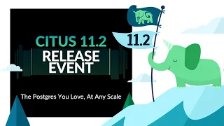 Citus 11.2 Release Event for the Postgres you love at any scale