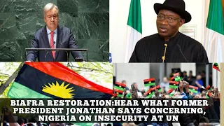 GOODNEWS FOR BIAFRA:HEAR WHAT FORMER PRESIDENT JONATHAN SAYS CONCERNING NIGERIA ON INSECURITY AT UN