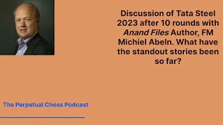 2023 Tata Steel in the Homestretch- FM Michiel Abeln on the Storylines through 10 Rounds