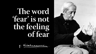 The word ‘fear’ is not the feeling of fear | Krishnamurti