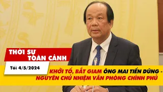 Thời sự Toàn cảnh tối 4/5: Khởi tố, bắt giam ông Mai Tiến Dũng | VTV24