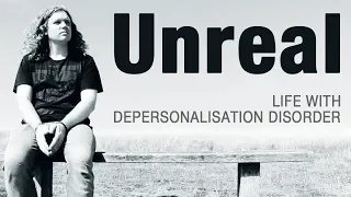 UNREAL: Life With Depersonalisation Disorder (A Short Film by Joe Perkins)