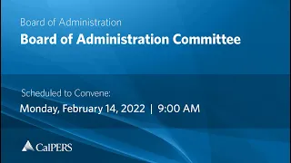 CalPERS Board Meeting | Monday, February 14, 2022