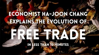 Ha-Joon Chang Explains The Development of Free Trade in Less than 10 Minutes